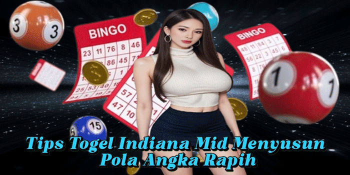 Tips Togel Indiana Mid Menyusun Pola Angka Rapih