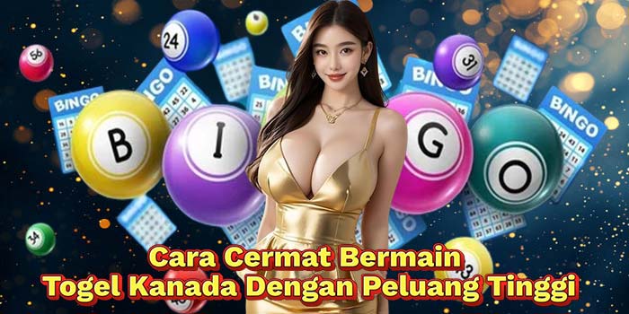 Cara-Cermat-Bermain-Togel-Kanada-Dengan-Peluang-Tinggi