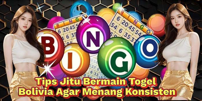 Tips-Jitu-Bermain-Togel-Bolivia-Agar-Menang-Konsisten