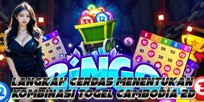 Langkah Cerdas Menentukan Kombinasi Togel Cambodia 2D