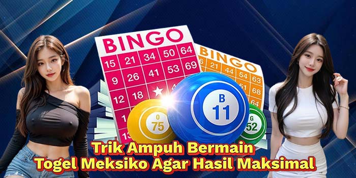Trik-Ampuh-Bermain-Togel-Meksiko-Agar-Hasil-Maksimal