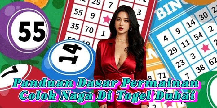 Panduan Dasar Permainan Colok Naga Di Togel Dubai