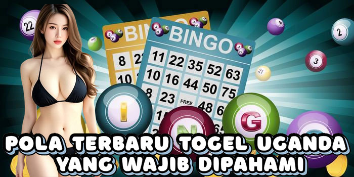 Pola Terbaru Togel Uganda Yang Wajib Dipahami