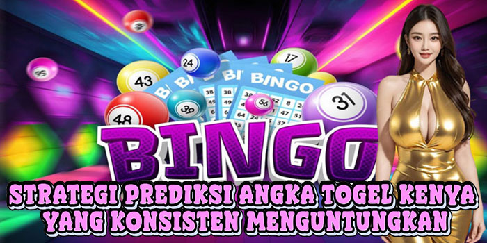 Strategi Prediksi Angka Togel Kenya Yang Konsisten Menguntungkan