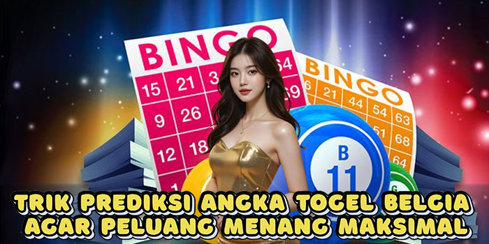 Trik Prediksi Angka Togel Belgia Agar Peluang Menang Maksimal