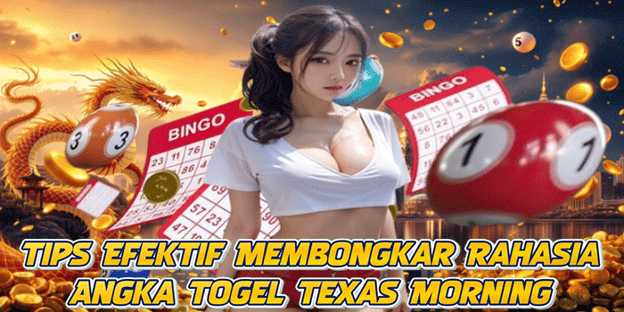Tips Efektif Membongkar Rahasia Angka Togel Texas Morning