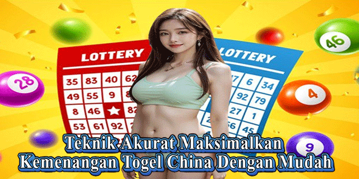 Teknik Akurat Maksimalkan Kemenangan Togel China Dengan Mudah