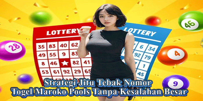 Strategi Jitu Tebak Nomor Togel Maroko Pools Tanpa Kesalahan Besar